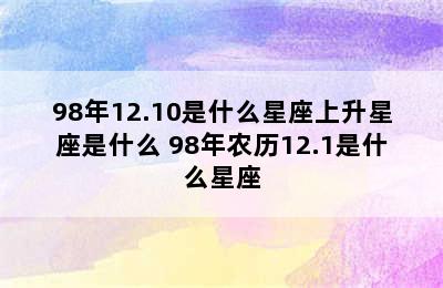 98年12.10是什么星座上升星座是什么 98年农历12.1是什么星座